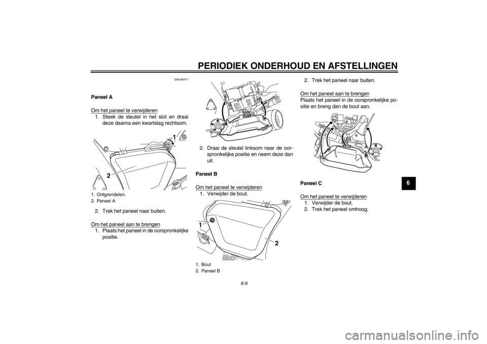 YAMAHA VMAX 2012 Instructieboekje (in Dutch) PERIODIEK ONDERHOUD EN AFSTELLINGEN
6-9
6
DAU46471
Paneel A
Om het paneel te verwijderen1. Steek de sleutel in het slot en draaideze daarna een kwartslag rechtsom.
2. Trek het paneel naar buiten.
Om h YAMAHA VMAX 2012 Instructieboekje (in Dutch) PERIODIEK ONDERHOUD EN AFSTELLINGEN
6-9
6
DAU46471
Paneel A
Om het paneel te verwijderen1. Steek de sleutel in het slot en draaideze daarna een kwartslag rechtsom.
2. Trek het paneel naar buiten.
Om h