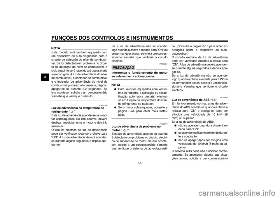 YAMAHA VMAX 2012 Manual de utilização (in Portuguese) FUNÇÕES DOS CONTROLOS E INSTRUMENTOS
3-5
3
NOTAEste modelo está também equipado com
um dispositivo de auto-diagnóstico para o
circuito de detecção do nível de combustí-
vel. Se for detectado YAMAHA VMAX 2012 Manual de utilização (in Portuguese) FUNÇÕES DOS CONTROLOS E INSTRUMENTOS
3-5
3
NOTAEste modelo está também equipado com
um dispositivo de auto-diagnóstico para o
circuito de detecção do nível de combustí-
vel. Se for detectado