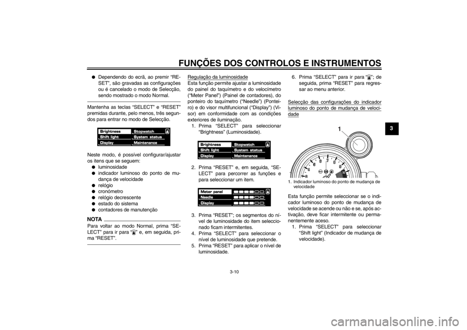 YAMAHA VMAX 2012 Manual de utilização (in Portuguese) FUNÇÕES DOS CONTROLOS E INSTRUMENTOS
3-10
3
●
Dependendo do ecrã, ao premir “RE-
SET”, são gravadas as configurações
ou é cancelado o modo de Selecção,
sendo mostrado o modo Normal.
Man YAMAHA VMAX 2012 Manual de utilização (in Portuguese) FUNÇÕES DOS CONTROLOS E INSTRUMENTOS
3-10
3
●
Dependendo do ecrã, ao premir “RE-
SET”, são gravadas as configurações
ou é cancelado o modo de Selecção,
sendo mostrado o modo Normal.
Man
