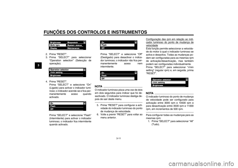 YAMAHA VMAX 2012 Manual de utilização (in Portuguese) FUNÇÕES DOS CONTROLOS E INSTRUMENTOS
3-11
3
2. Prima “RESET”.
3. Prima “SELECT” para seleccionar“Operation selection” (Selecção de
operação).
4. Prima “RESET”. Prima “SELECT” YAMAHA VMAX 2012 Manual de utilização (in Portuguese) FUNÇÕES DOS CONTROLOS E INSTRUMENTOS
3-11
3
2. Prima “RESET”.
3. Prima “SELECT” para seleccionar“Operation selection” (Selecção de
operação).
4. Prima “RESET”. Prima “SELECT”