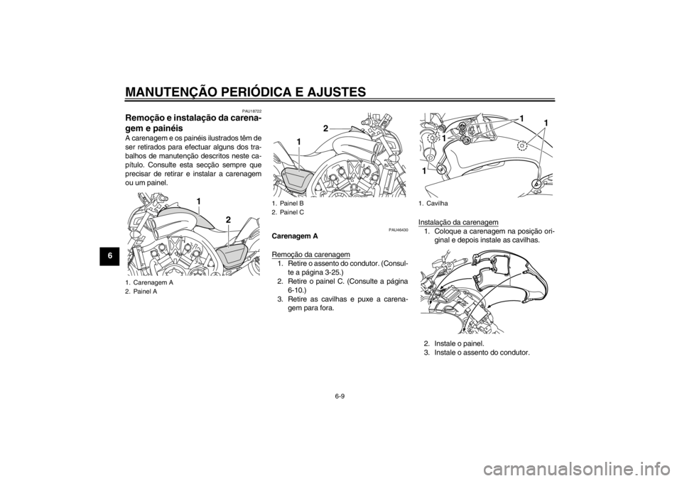 YAMAHA VMAX 2012 Manual de utilização (in Portuguese) MANUTENÇÃO PERIÓDICA E AJUSTES
6-9
6
PAU18722
Remoção e instalação da carena-
gem e painéis A carenagem e os painéis ilustrados têm de
ser retirados para efectuar alguns dos tra-
balhos de m YAMAHA VMAX 2012 Manual de utilização (in Portuguese) MANUTENÇÃO PERIÓDICA E AJUSTES
6-9
6
PAU18722
Remoção e instalação da carena-
gem e painéis A carenagem e os painéis ilustrados têm de
ser retirados para efectuar alguns dos tra-
balhos de m
