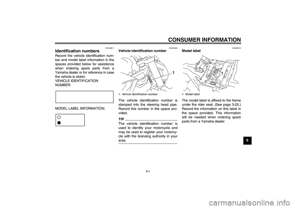 YAMAHA VMAX 2011  Owners Manual CONSUMER INFORMATION
9-1
9
EAU48611
Identification numbers Record the vehicle identification num-
ber and model label information in the
spaces provided below for assistance
when ordering spare parts 