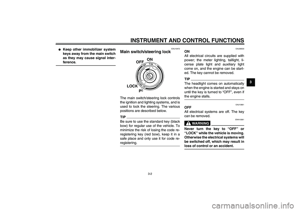 YAMAHA VMAX 2011  Owners Manual INSTRUMENT AND CONTROL FUNCTIONS
3-2
3

Keep other immobilizer system
keys away from the main switch
as they may cause signal inter-
ference.
EAU10472
Main switch/steering lock The main switch/steeri