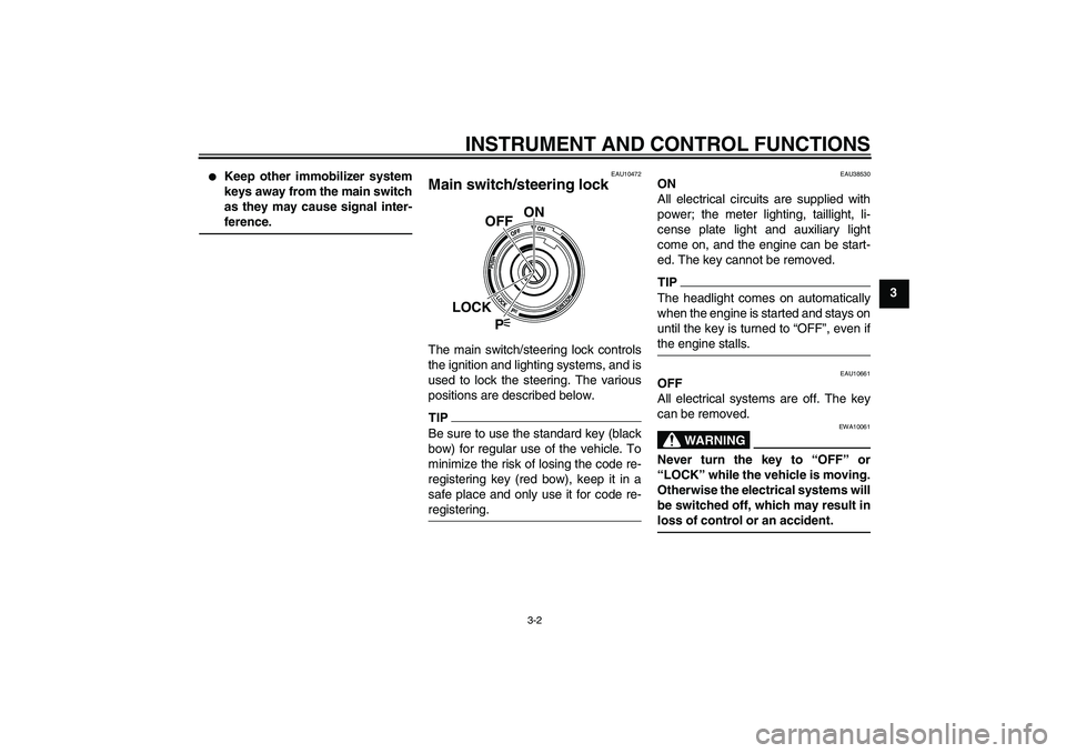 YAMAHA VMAX 2011 User Guide INSTRUMENT AND CONTROL FUNCTIONS
3-2
3

Keep other immobilizer system
keys away from the main switch
as they may cause signal inter-
ference.
EAU10472
Main switch/steering lock The main switch/steeri