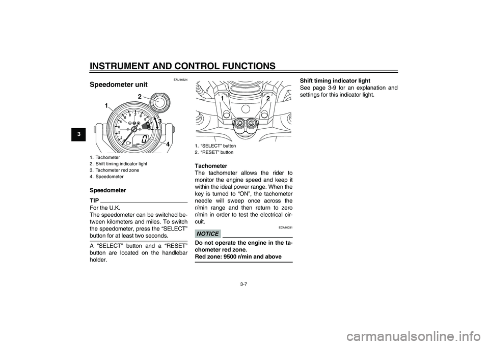 YAMAHA VMAX 2011 Owners Manual INSTRUMENT AND CONTROL FUNCTIONS
3-7
3
EAU46624
Speedometer unit SpeedometerTIPFor the U.K.
The speedometer can be switched be-
tween kilometers and miles. To switch
the speedometer, press the “SELE