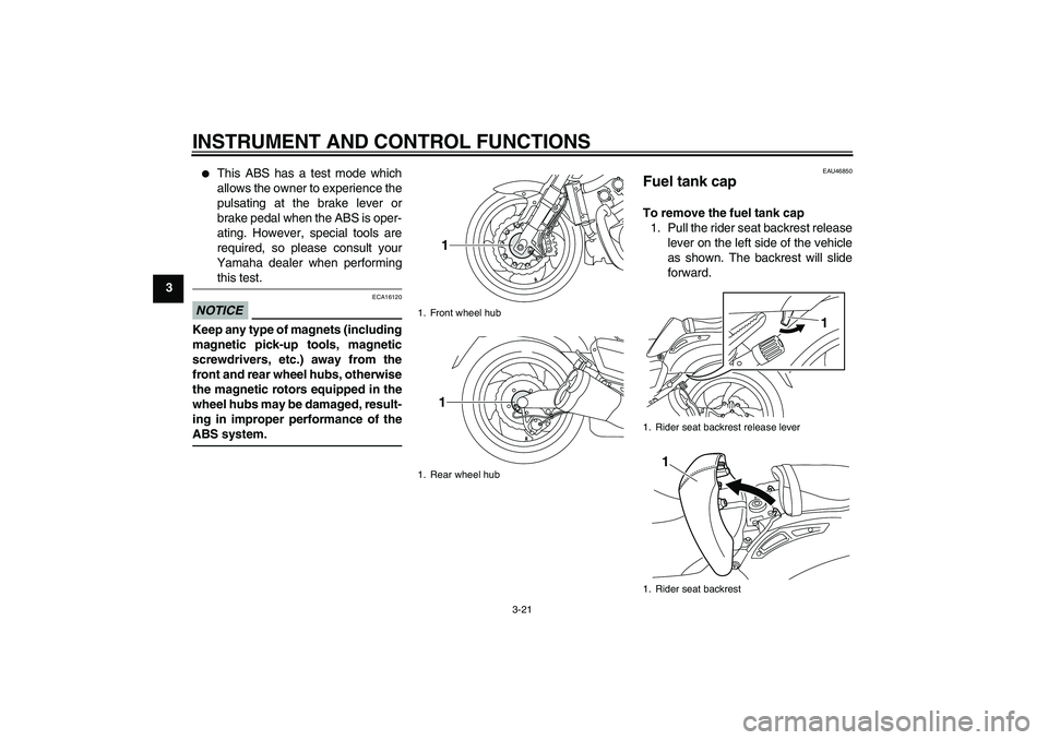 YAMAHA VMAX 2011 Owners Guide INSTRUMENT AND CONTROL FUNCTIONS
3-21
3

This ABS has a test mode which
allows the owner to experience the
pulsating at the brake lever or
brake pedal when the ABS is oper-
ating. However, special to
