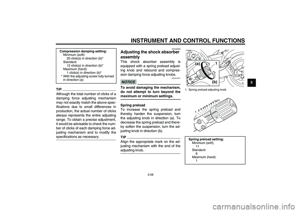 YAMAHA VMAX 2011 Service Manual INSTRUMENT AND CONTROL FUNCTIONS
3-28
3
TIPAlthough the total number of clicks of a
damping force adjusting mechanism
may not exactly match the above spec-
ifications due to small differences in
produ