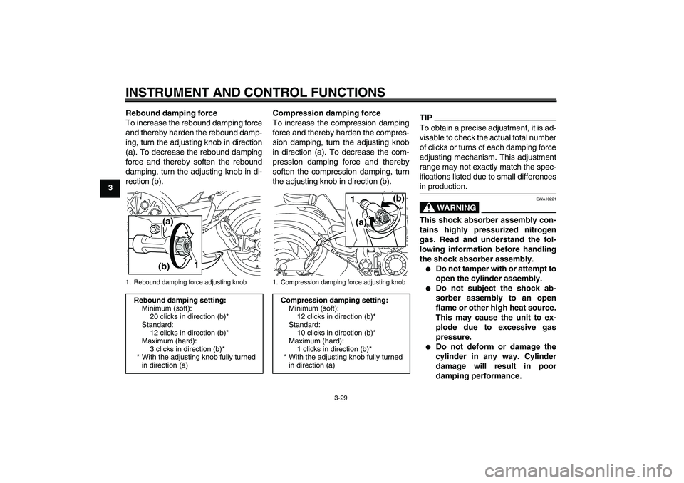 YAMAHA VMAX 2011 Service Manual INSTRUMENT AND CONTROL FUNCTIONS
3-29
3Rebound damping force
To increase the rebound damping force
and thereby harden the rebound damp-
ing, turn the adjusting knob in direction
(a). To decrease the r