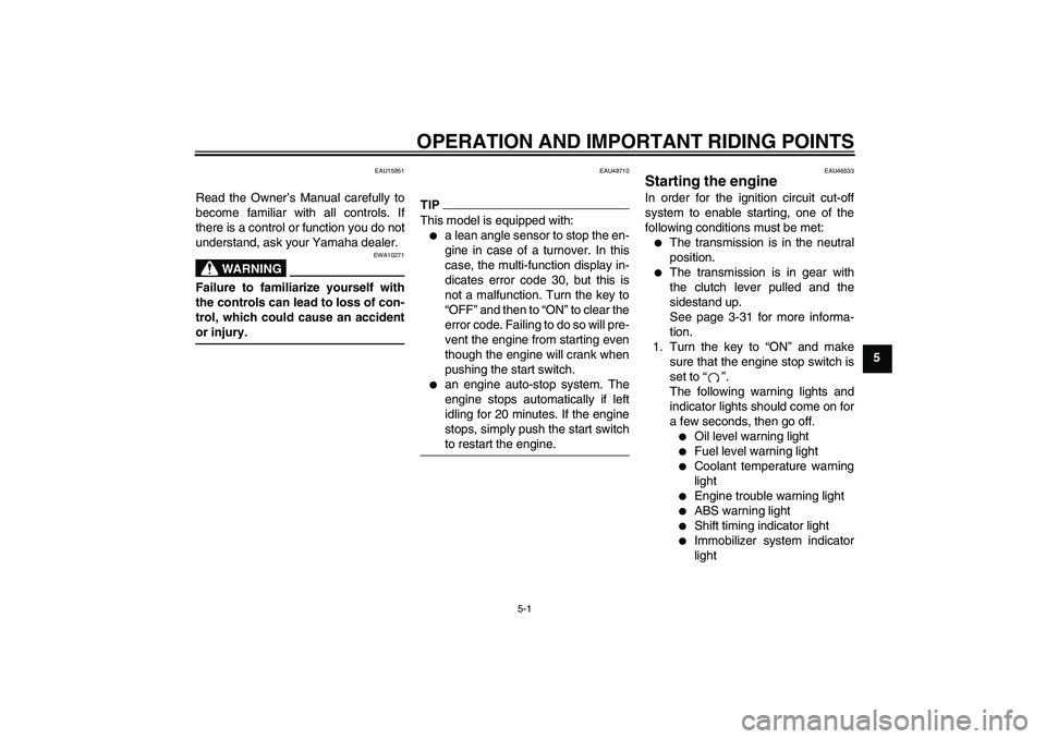 YAMAHA VMAX 2011  Owners Manual OPERATION AND IMPORTANT RIDING POINTS
5-1
5
EAU15951
Read the Owner’s Manual carefully to
become familiar with all controls. If
there is a control or function you do not
understand, ask your Yamaha 