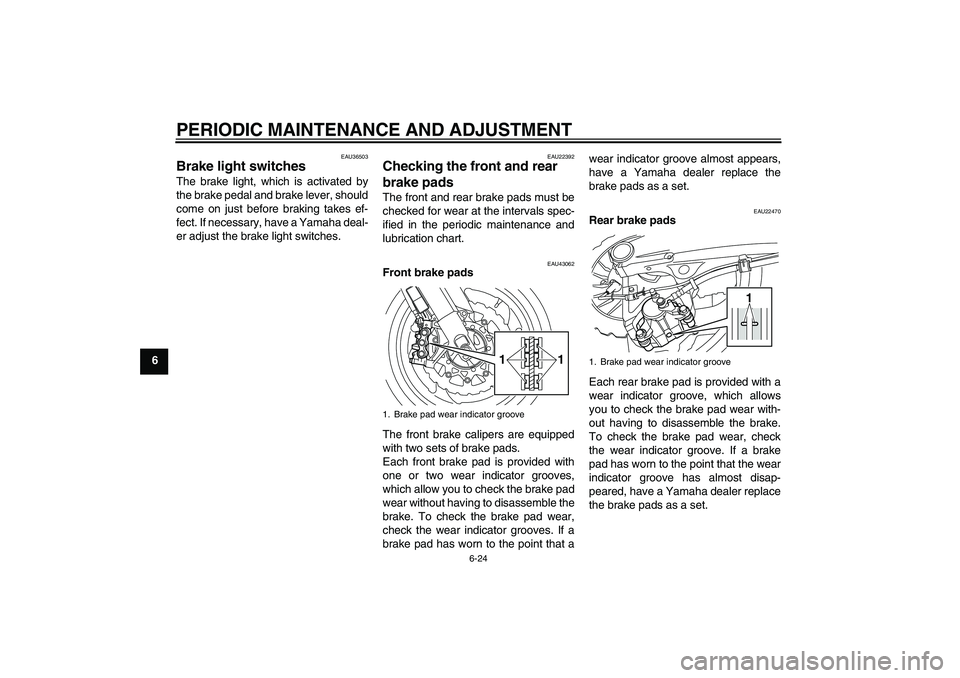 YAMAHA VMAX 2011 Manual PDF PERIODIC MAINTENANCE AND ADJUSTMENT
6-24
6
EAU36503
Brake light switches The brake light, which is activated by
the brake pedal and brake lever, should
come on just before braking takes ef-
fect. If n