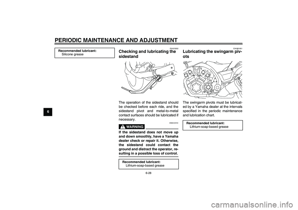 YAMAHA VMAX 2011 Manual Online PERIODIC MAINTENANCE AND ADJUSTMENT
6-28
6
EAU23202
Checking and lubricating the 
sidestand The operation of the sidestand should
be checked before each ride, and the
sidestand pivot and metal-to-meta