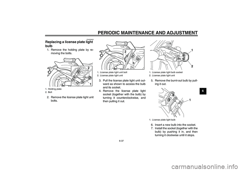 YAMAHA VMAX 2011  Owners Manual PERIODIC MAINTENANCE AND ADJUSTMENT
6-37
6
EAU50450
Replacing a license plate light 
bulb 1. Remove the holding plate by re-
moving the bolts.
2. Remove the license plate light unit
bolts.3. Pull the 