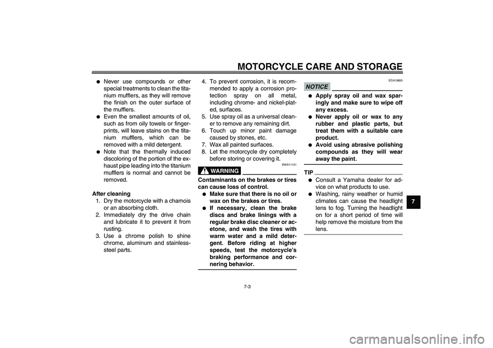 YAMAHA VMAX 2011  Owners Manual MOTORCYCLE CARE AND STORAGE
7-3
7

Never use compounds or other
special treatments to clean the tita-
nium mufflers, as they will remove
the finish on the outer surface of
the mufflers.

Even the sm