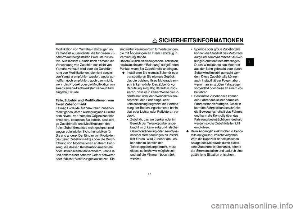 YAMAHA VMAX 2011  Betriebsanleitungen (in German) SICHERHEITSINFORMATIONEN
1-4
1
Modifikation von Yamaha-Fahrzeugen an. 
Yamaha ist außerstande, die für diesen Zu-
behörmarkt hergestellten Produkte zu tes-
ten. Aus diesem Grunde kann Yamaha die 
V