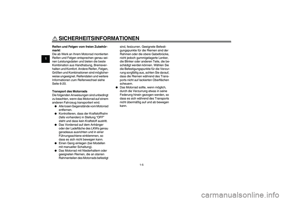 YAMAHA VMAX 2011  Betriebsanleitungen (in German) SICHERHEITSINFORMATIONEN
1-5
1
Reifen und Felgen vom freien Zubehör-
markt
Die ab Werk an Ihrem Motorrad montierten 
Reifen und Felgen entsprechen genau sei-
nen Leistungsdaten und bieten die beste 
