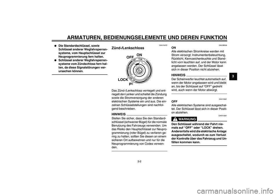 YAMAHA VMAX 2011  Betriebsanleitungen (in German) ARMATUREN, BEDIENUNGSELEMENTE UND DEREN FUNKTION
3-2
3

Die Standardschlüssel, sowie 
Schlüssel anderer Wegfahrsperren-
systeme, vom Hauptschlüssel zur 
Neuprogrammierung fern halten.

Schlüssel