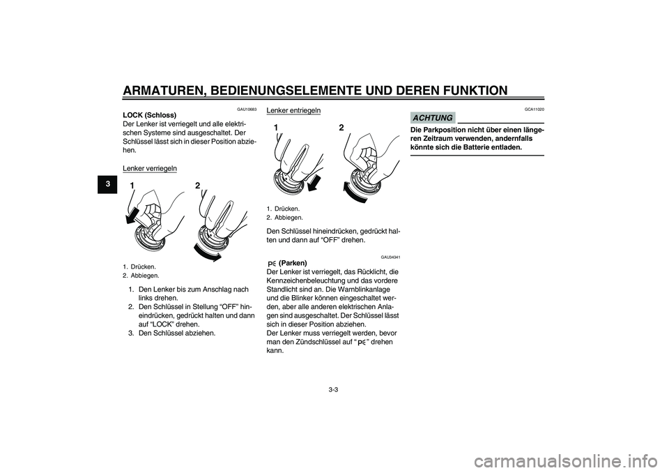 YAMAHA VMAX 2011  Betriebsanleitungen (in German) ARMATUREN, BEDIENUNGSELEMENTE UND DEREN FUNKTION
3-3
3
GAU10683
LOCK (Schloss)
Der Lenker ist verriegelt und alle elektri-
schen Systeme sind ausgeschaltet. Der 
Schlüssel lässt sich in dieser Posit