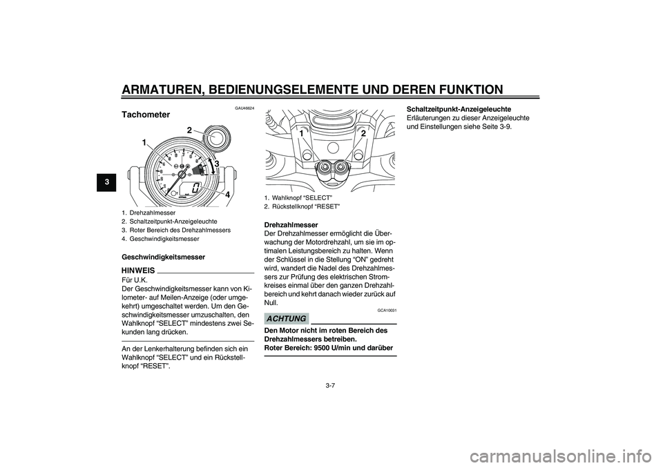 YAMAHA VMAX 2011  Betriebsanleitungen (in German) ARMATUREN, BEDIENUNGSELEMENTE UND DEREN FUNKTION
3-7
3
GAU46624
Tachometer GeschwindigkeitsmesserHINWEI
S
Für U.K.
Der Geschwindigkeitsmesser kann von Ki-
lometer- auf Meilen-Anzeige (oder umge-
kehr