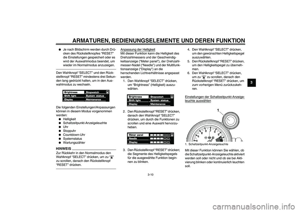 YAMAHA VMAX 2011  Betriebsanleitungen (in German) ARMATUREN, BEDIENUNGSELEMENTE UND DEREN FUNKTION
3-10
3

Je nach Bildschirm werden durch Drü-
cken des Rückstellknopfes “RESET” 
die Einstellungen gespeichert oder es 
wird der Auswahlmodus bee