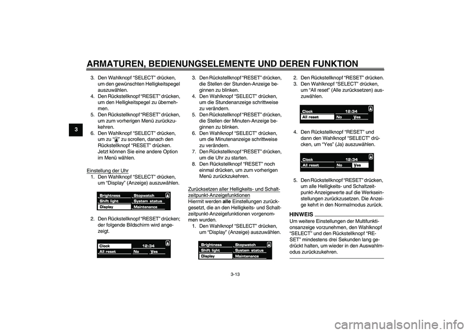 YAMAHA VMAX 2011  Betriebsanleitungen (in German) ARMATUREN, BEDIENUNGSELEMENTE UND DEREN FUNKTION
3-13
3
3. Den Wahlknopf “SELECT” drücken, 
um den gewünschten Helligkeitspegel 
auszuwählen.
4. Den Rückstellknopf “RESET” drücken, 
um de