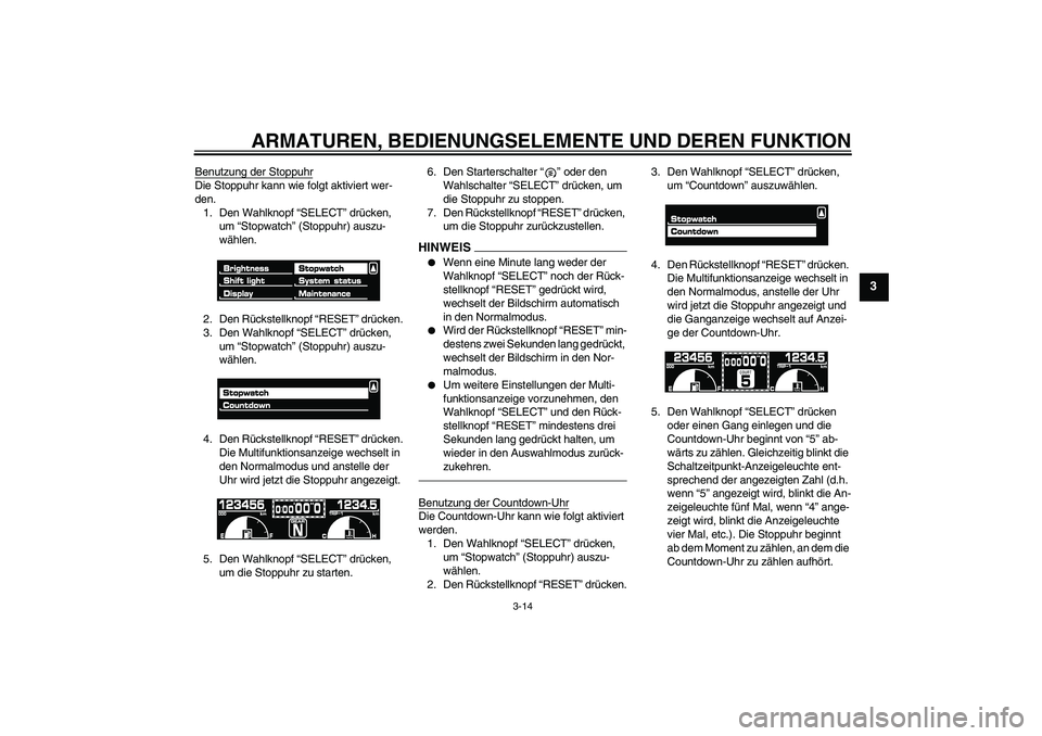 YAMAHA VMAX 2011  Betriebsanleitungen (in German) ARMATUREN, BEDIENUNGSELEMENTE UND DEREN FUNKTION
3-14
3
Benutzung der StoppuhrDie Stoppuhr kann wie folgt aktiviert wer-
den.
1. Den Wahlknopf “SELECT” drücken, 
um “Stopwatch” (Stoppuhr) aus