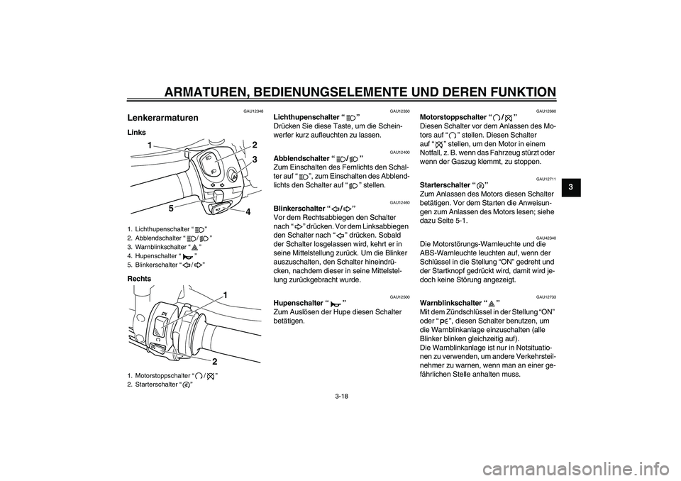 YAMAHA VMAX 2011  Betriebsanleitungen (in German) ARMATUREN, BEDIENUNGSELEMENTE UND DEREN FUNKTION
3-18
3
GAU12348
Lenkerarmaturen Links
Rechts
GAU12350
Lichthupenschalter“” 
Drücken Sie diese Taste, um die Schein-
werfer kurz aufleuchten zu las