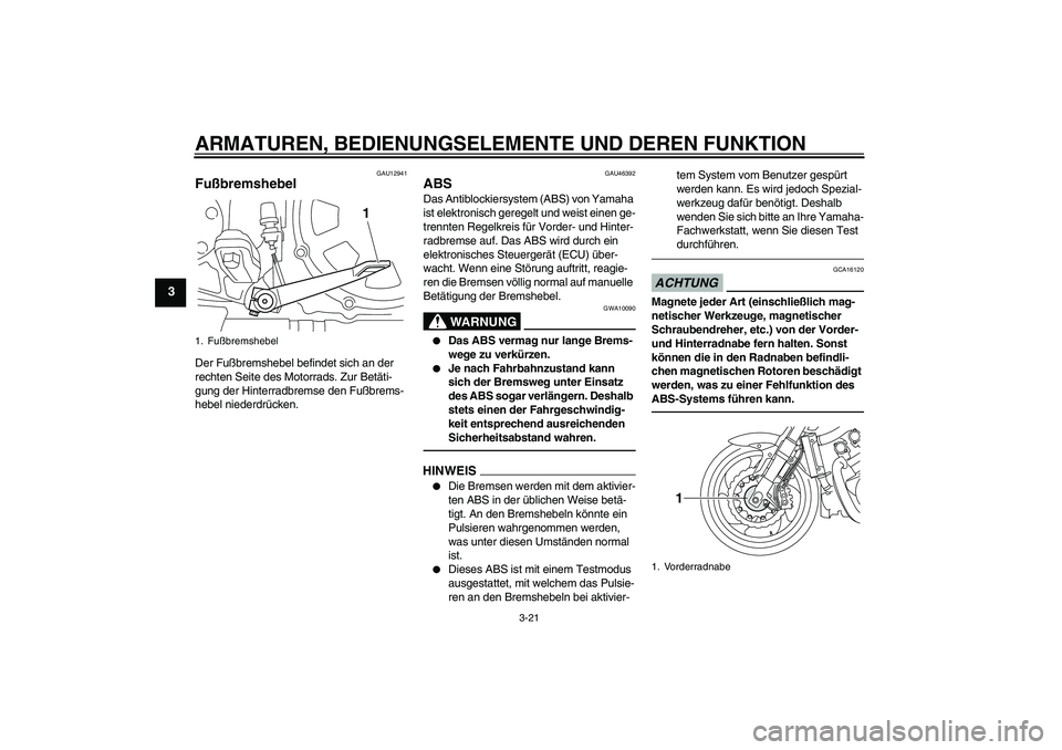 YAMAHA VMAX 2011  Betriebsanleitungen (in German) ARMATUREN, BEDIENUNGSELEMENTE UND DEREN FUNKTION
3-21
3
GAU12941
Fußbremshebel Der Fußbremshebel befindet sich an der 
rechten Seite des Motorrads. Zur Betäti-
gung der Hinterradbremse den Fußbrem