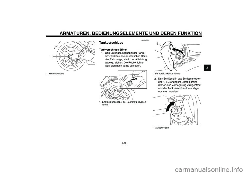 YAMAHA VMAX 2011  Betriebsanleitungen (in German) ARMATUREN, BEDIENUNGSELEMENTE UND DEREN FUNKTION
3-22
3
GAU46850
Tankverschluss Tankverschluss öffnen
1. Den Entriegelungshebel der Fahrer-
sitz-Rückenlehne an der linken Seite 
des Fahrzeugs, wie i