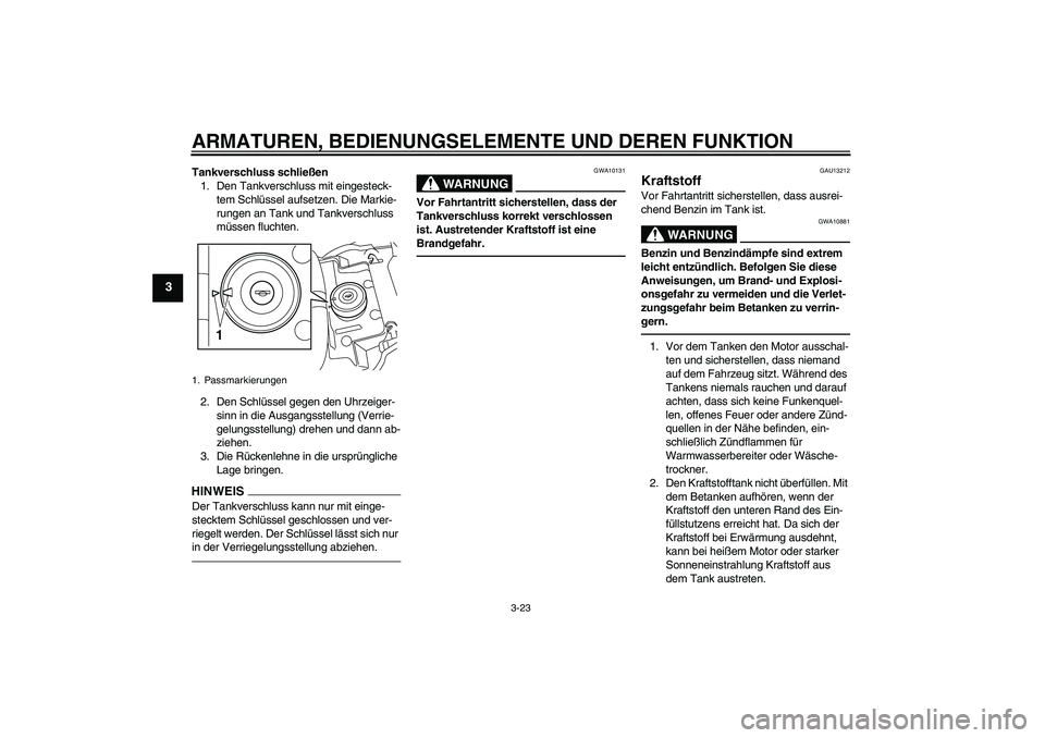 YAMAHA VMAX 2011  Betriebsanleitungen (in German) ARMATUREN, BEDIENUNGSELEMENTE UND DEREN FUNKTION
3-23
3
Tankverschluss schließen
1. Den Tankverschluss mit eingesteck-
tem Schlüssel aufsetzen. Die Markie-
rungen an Tank und Tankverschluss 
müssen