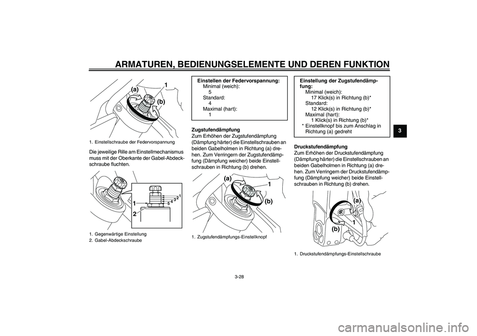 YAMAHA VMAX 2011  Betriebsanleitungen (in German) ARMATUREN, BEDIENUNGSELEMENTE UND DEREN FUNKTION
3-28
3
Die jeweilige Rille am Einstellmechanismus 
muss mit der Oberkante der Gabel-Abdeck-
schraube fluchten.Zugstufendämpfung
Zum Erhöhen der Zugst