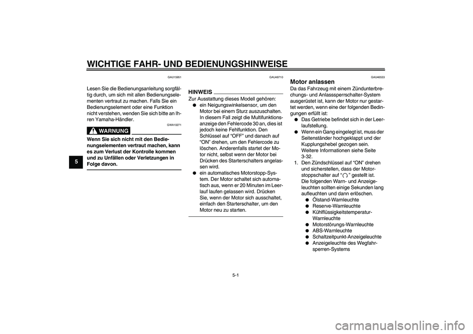 YAMAHA VMAX 2011  Betriebsanleitungen (in German) WICHTIGE FAHR- UND BEDIENUNGSHINWEISE
5-1
5
GAU15951
Lesen Sie die Bedienungsanleitung sorgfäl-
tig durch, um sich mit allen Bedienungsele-
menten vertraut zu machen. Falls Sie ein 
Bedienungselement