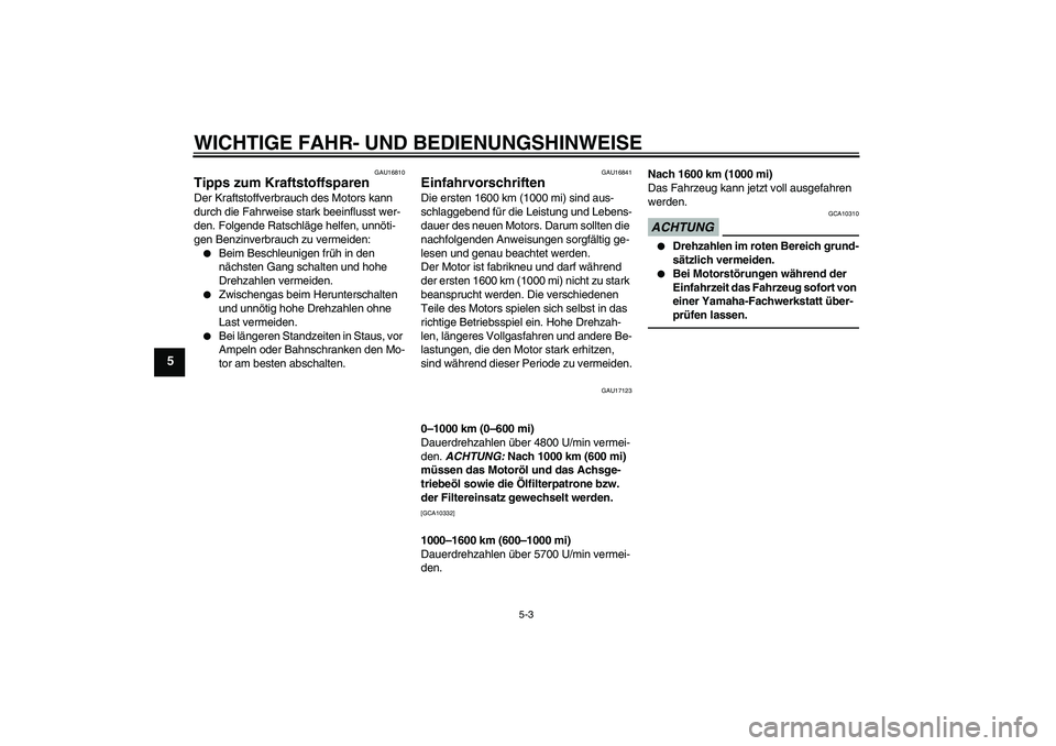 YAMAHA VMAX 2011  Betriebsanleitungen (in German) WICHTIGE FAHR- UND BEDIENUNGSHINWEISE
5-3
5
GAU16810
Tipps zum Kraftstoffsparen Der Kraftstoffverbrauch des Motors kann 
durch die Fahrweise stark beeinflusst wer-
den. Folgende Ratschläge helfen, un