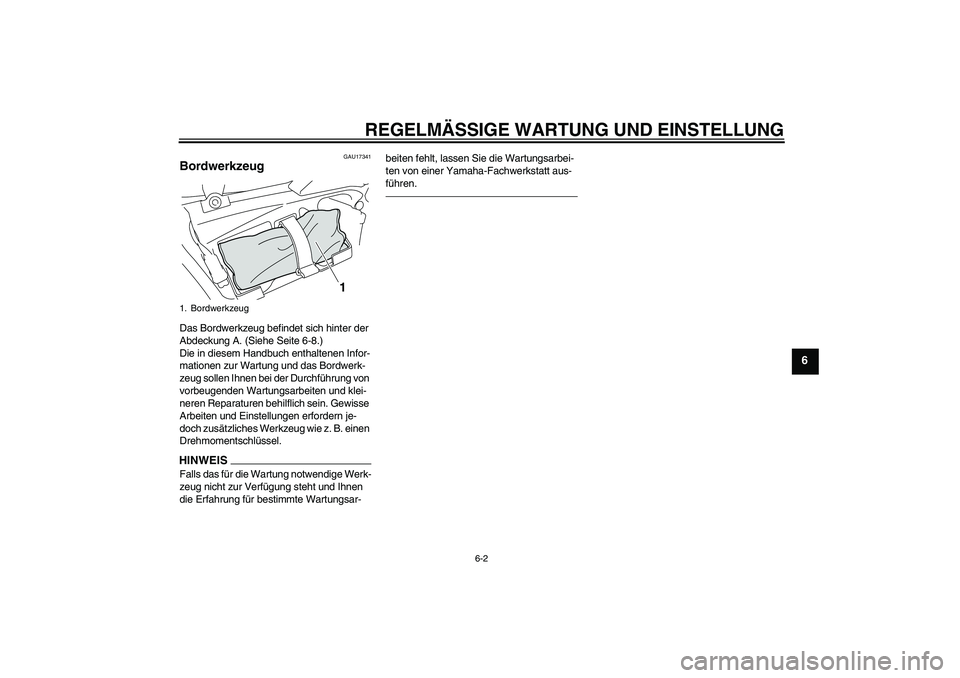 YAMAHA VMAX 2011  Betriebsanleitungen (in German) REGELMÄSSIGE WARTUNG UND EINSTELLUNG
6-2
6
GAU17341
Bordwerkzeug Das Bordwerkzeug befindet sich hinter der 
Abdeckung A. (Siehe Seite 6-8.)
Die in diesem Handbuch enthaltenen Infor-
mationen zur Wart