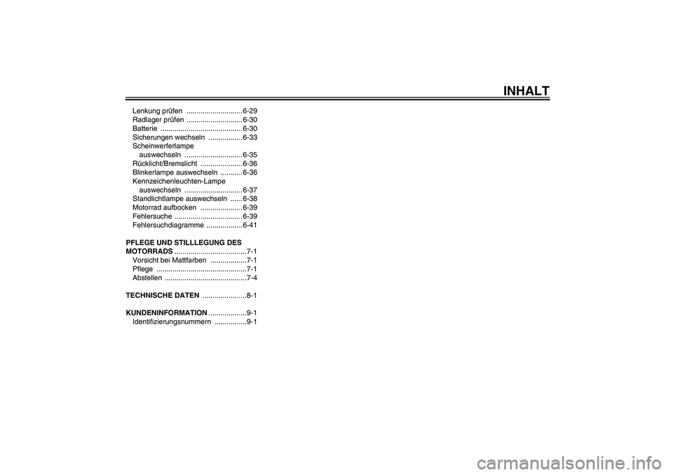 YAMAHA VMAX 2011  Betriebsanleitungen (in German) INHALT
Lenkung prüfen ............................ 6-29
Radlager prüfen ............................ 6-30
Batterie ......................................... 6-30
Sicherungen wechseln  ..............