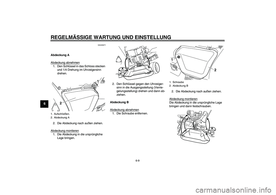 YAMAHA VMAX 2011  Betriebsanleitungen (in German) REGELMÄSSIGE WARTUNG UND EINSTELLUNG
6-9
6
GAU46471
Abdeckung A
Abdeckung abnehmen1. Den Schlüssel in das Schloss stecken 
und 1/4 Drehung im Uhrzeigersinn 
drehen.
2. Die Abdeckung nach außen zieh