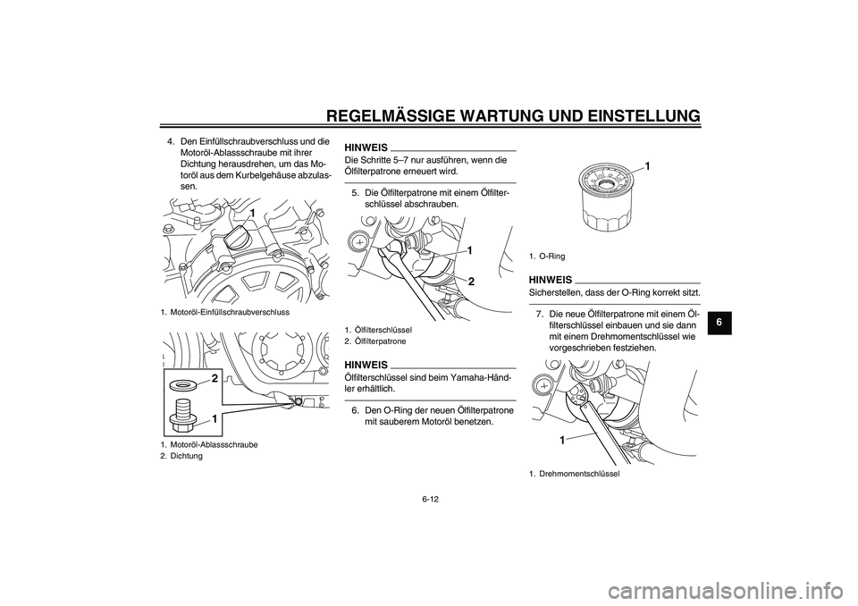 YAMAHA VMAX 2011  Betriebsanleitungen (in German) REGELMÄSSIGE WARTUNG UND EINSTELLUNG
6-12
6
4. Den Einfüllschraubverschluss und die 
Motoröl-Ablassschraube mit ihrer 
Dichtung herausdrehen, um das Mo-
toröl aus dem Kurbelgehäuse abzulas-
sen.
