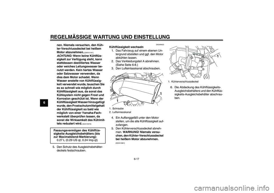 YAMAHA VMAX 2011  Betriebsanleitungen (in German) REGELMÄSSIGE WARTUNG UND EINSTELLUNG
6-17
6
nen. Niemals versuchen, den Küh-
ler-Verschlussdeckel bei heißem 
Motor abzunehmen.
 [GWA15161]
 
ACHTUNG: Wenn keine Kühlflüs-
sigkeit zur Verfügung 