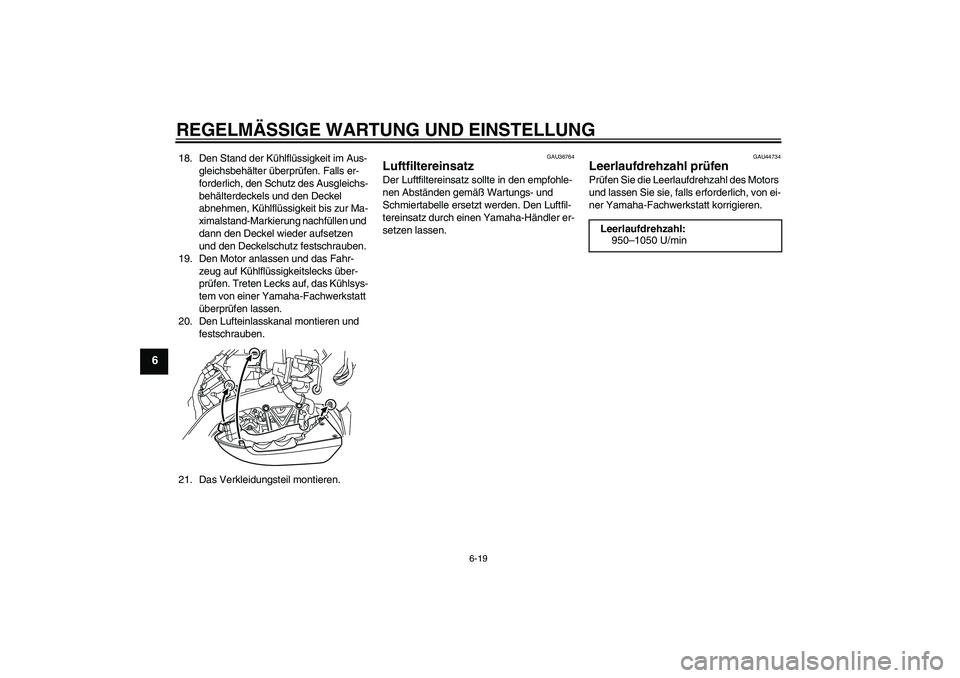 YAMAHA VMAX 2011  Betriebsanleitungen (in German) REGELMÄSSIGE WARTUNG UND EINSTELLUNG
6-19
6
18. Den Stand der Kühlflüssigkeit im Aus-
gleichsbehälter überprüfen. Falls er-
forderlich, den Schutz des Ausgleichs-
behälterdeckels und den Deckel