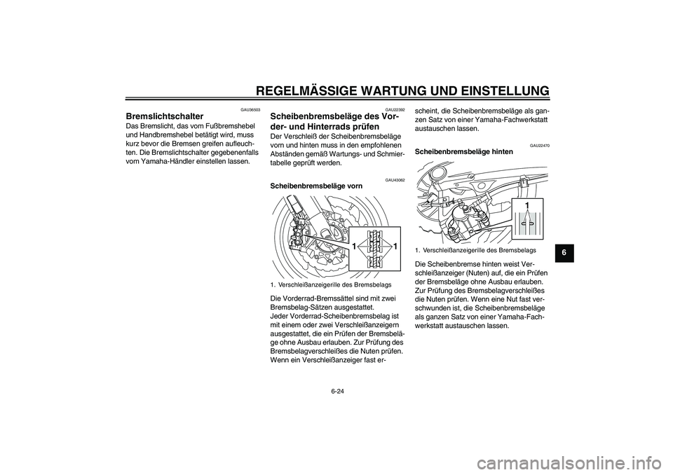 YAMAHA VMAX 2011  Betriebsanleitungen (in German) REGELMÄSSIGE WARTUNG UND EINSTELLUNG
6-24
6
GAU36503
Bremslichtschalter Das Bremslicht, das vom Fußbremshebel 
und Handbremshebel betätigt wird, muss 
kurz bevor die Bremsen greifen aufleuch-
ten. 