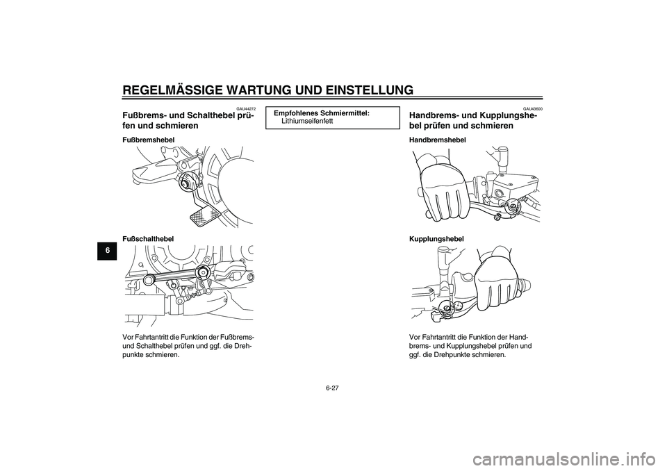 YAMAHA VMAX 2011 Betriebsanleitungen (in German) REGELMÄSSIGE WARTUNG UND EINSTELLUNG
6-27
6
GAU44272
Fußbrems- und Schalthebel prü-
fen und schmieren Fußbremshebel
Fußschalthebel
Vor Fahrtantritt die Funktion der Fußbrems-
und Schalthebel pr YAMAHA VMAX 2011 Betriebsanleitungen (in German) REGELMÄSSIGE WARTUNG UND EINSTELLUNG
6-27
6
GAU44272
Fußbrems- und Schalthebel prü-
fen und schmieren Fußbremshebel
Fußschalthebel
Vor Fahrtantritt die Funktion der Fußbrems-
und Schalthebel pr