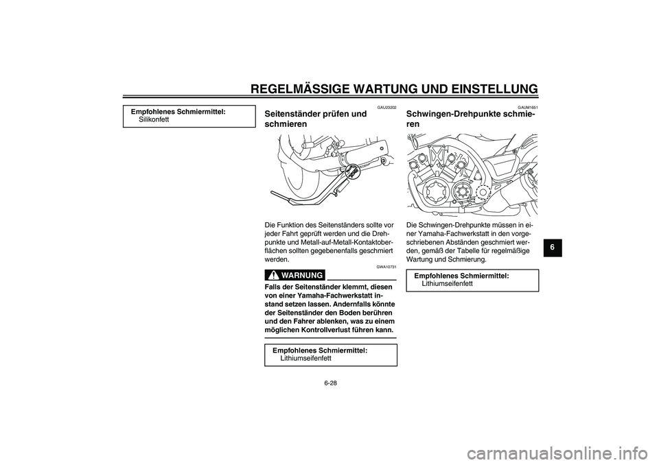 YAMAHA VMAX 2011 Betriebsanleitungen (in German) REGELMÄSSIGE WARTUNG UND EINSTELLUNG
6-28
6
GAU23202
Seitenständer prüfen und
schmieren Die Funktion des Seitenständers sollte vor
jeder Fahrt geprüft werden und die Dreh-
punkte und Metall-auf YAMAHA VMAX 2011 Betriebsanleitungen (in German) REGELMÄSSIGE WARTUNG UND EINSTELLUNG
6-28
6
GAU23202
Seitenständer prüfen und
schmieren Die Funktion des Seitenständers sollte vor
jeder Fahrt geprüft werden und die Dreh-
punkte und Metall-auf