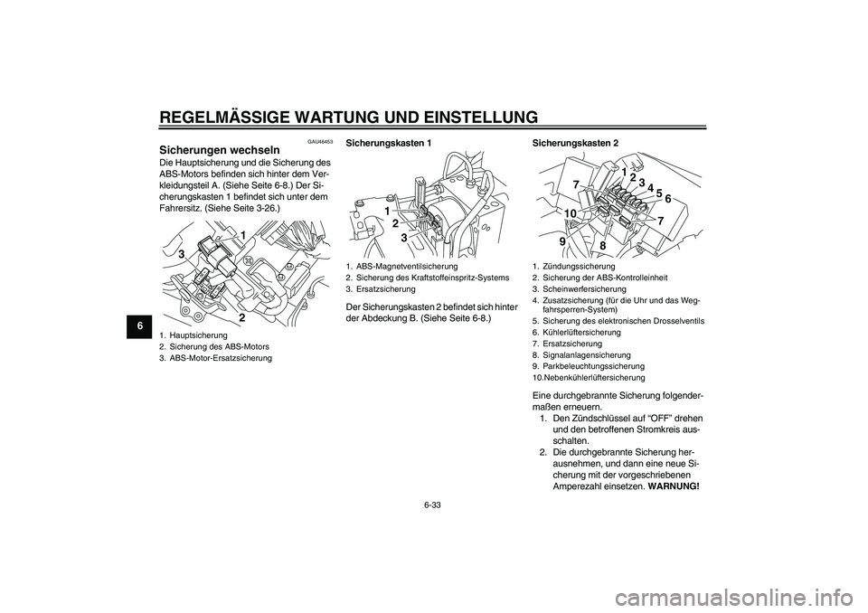YAMAHA VMAX 2011 Betriebsanleitungen (in German) REGELMÄSSIGE WARTUNG UND EINSTELLUNG
6-33
6
GAU46453
Sicherungen wechseln Die Hauptsicherung und die Sicherung des
ABS-Motors befinden sich hinter dem Ver-
kleidungsteil A. (Siehe Seite 6-8.) Der Si YAMAHA VMAX 2011 Betriebsanleitungen (in German) REGELMÄSSIGE WARTUNG UND EINSTELLUNG
6-33
6
GAU46453
Sicherungen wechseln Die Hauptsicherung und die Sicherung des
ABS-Motors befinden sich hinter dem Ver-
kleidungsteil A. (Siehe Seite 6-8.) Der Si
