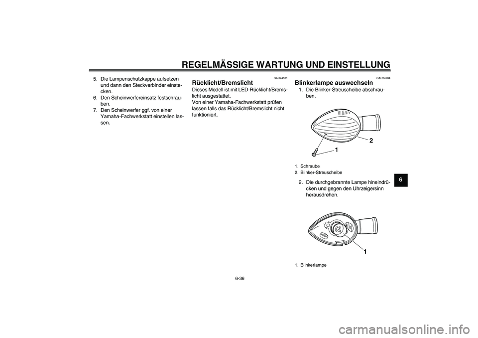 YAMAHA VMAX 2011  Betriebsanleitungen (in German) REGELMÄSSIGE WARTUNG UND EINSTELLUNG
6-36
6
5. Die Lampenschutzkappe aufsetzen 
und dann den Steckverbinder einste-
cken.
6. Den Scheinwerfereinsatz festschrau-
ben.
7. Den Scheinwerfer ggf. von eine