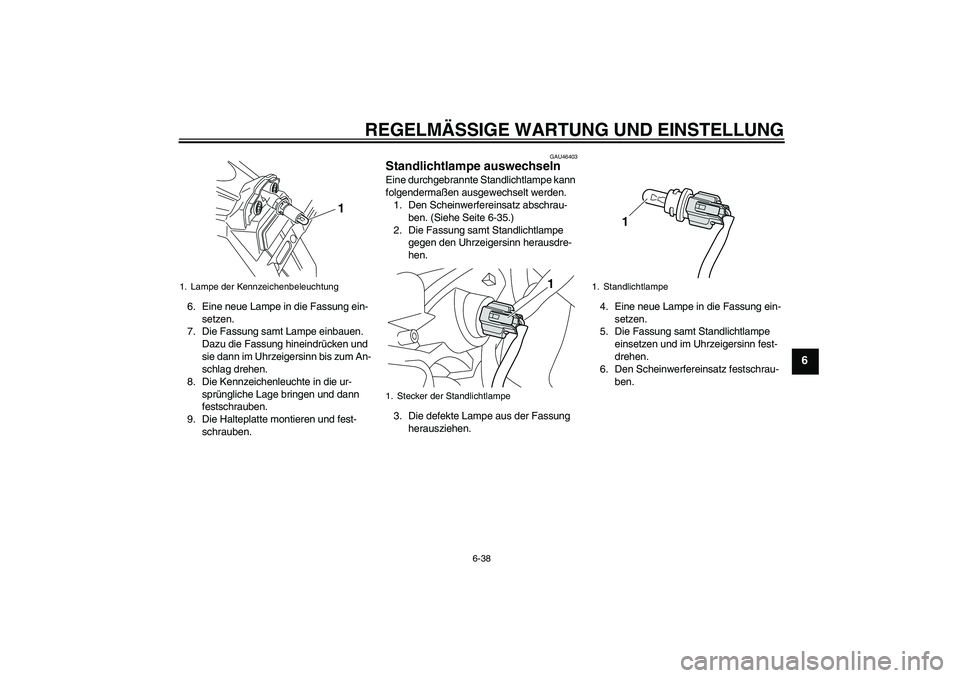 YAMAHA VMAX 2011  Betriebsanleitungen (in German) REGELMÄSSIGE WARTUNG UND EINSTELLUNG
6-38
6
6. Eine neue Lampe in die Fassung ein-
setzen.
7. Die Fassung samt Lampe einbauen. 
Dazu die Fassung hineindrücken und 
sie dann im Uhrzeigersinn bis zum 
