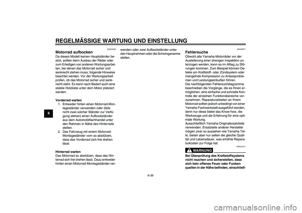 YAMAHA VMAX 2011  Betriebsanleitungen (in German) REGELMÄSSIGE WARTUNG UND EINSTELLUNG
6-39
6
GAU24350
Motorrad aufbocken Da dieses Modell keinen Hauptständer be-
sitzt, sollten beim Ausbau der Räder oder 
zum Erledigen von anderen Wartungsarbei-
