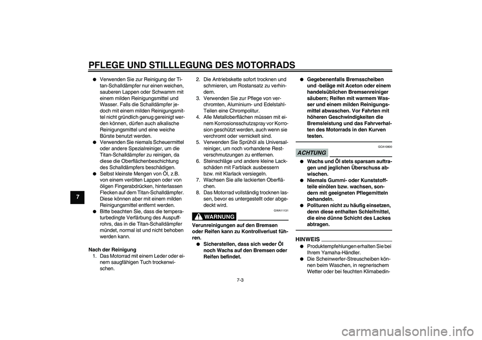 YAMAHA VMAX 2011  Betriebsanleitungen (in German) PFLEGE UND STILLLEGUNG DES MOTORRADS
7-3
7

Verwenden Sie zur Reinigung der Ti-
tan-Schalldämpfer nur einen weichen, 
sauberen Lappen oder Schwamm mit 
einem milden Reinigungsmittel und 
Wasser. Fal