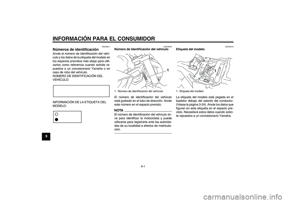 YAMAHA VMAX 2011  Manuale de Empleo (in Spanish) INFORMACIÓN PARA EL CONSUMIDOR
9-1
9
SAU48611
Números de identificación Anote el número de identificación del vehí-
culo y los datos de la etiqueta del modelo en
los espacios previstos más abaj