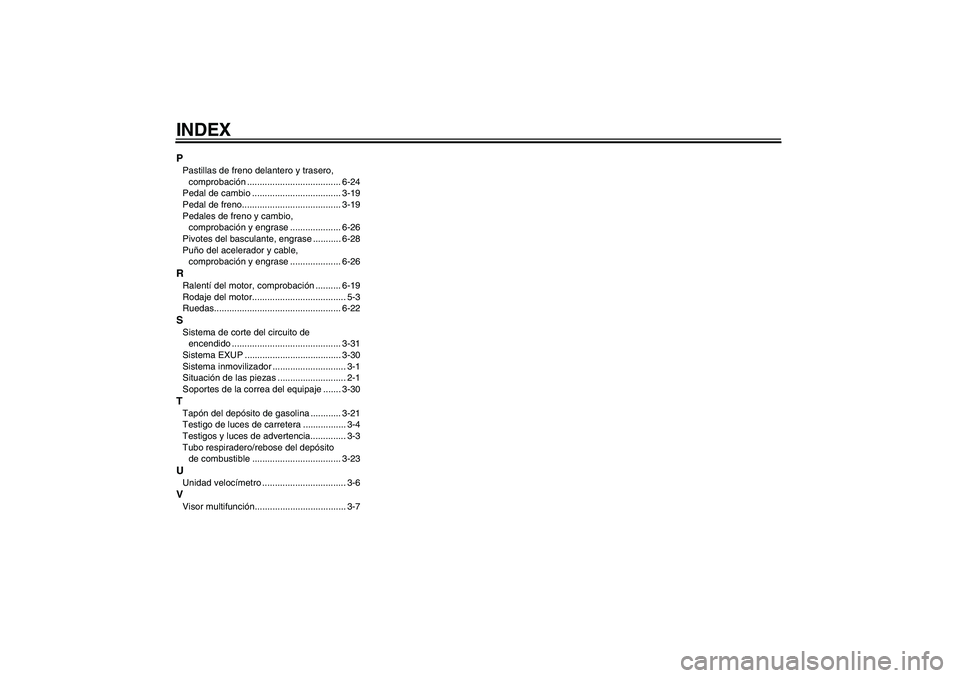 YAMAHA VMAX 2011  Manuale de Empleo (in Spanish) INDEXPPastillas de freno delantero y trasero, 
comprobación ..................................... 6-24
Pedal de cambio ................................... 3-19
Pedal de freno.........................