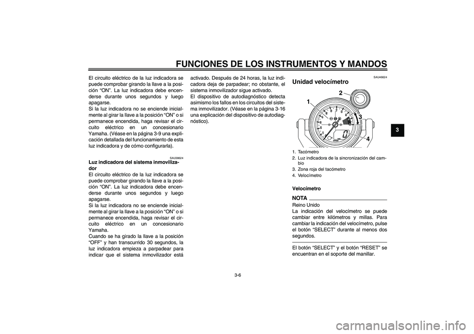 YAMAHA VMAX 2011 Manuale de Empleo (in Spanish) FUNCIONES DE LOS INSTRUMENTOS Y MANDOS
3-6
3
El circuito eléctrico de la luz indicadora se
puede comprobar girando la llave a la posi-
ción “ON”. La luz indicadora debe encen-
derse durante unos YAMAHA VMAX 2011 Manuale de Empleo (in Spanish) FUNCIONES DE LOS INSTRUMENTOS Y MANDOS
3-6
3
El circuito eléctrico de la luz indicadora se
puede comprobar girando la llave a la posi-
ción “ON”. La luz indicadora debe encen-
derse durante unos
