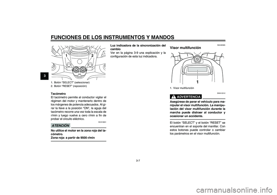 YAMAHA VMAX 2011 Manuale de Empleo (in Spanish) FUNCIONES DE LOS INSTRUMENTOS Y MANDOS
3-7
3
Tacómetro
El tacómetro permite al conductor vigilar el
régimen del motor y mantenerlo dentro de
los márgenes de potencia adecuados. Al gi-
rar la llave YAMAHA VMAX 2011 Manuale de Empleo (in Spanish) FUNCIONES DE LOS INSTRUMENTOS Y MANDOS
3-7
3
Tacómetro
El tacómetro permite al conductor vigilar el
régimen del motor y mantenerlo dentro de
los márgenes de potencia adecuados. Al gi-
rar la llave